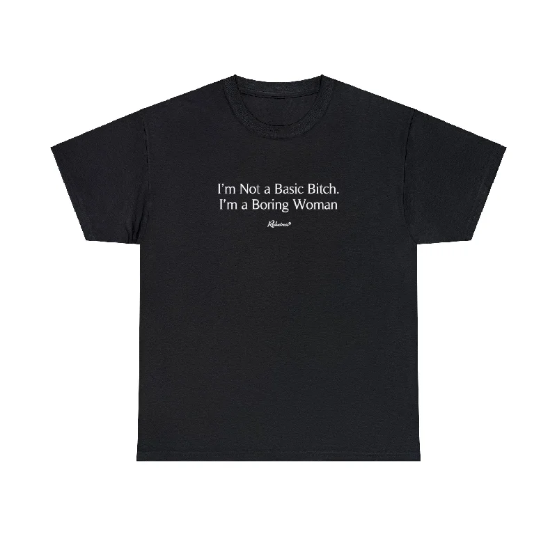 Artistic Temperament "I'm Not a Basic Bitch. I'm a Boring Woman" Unisex Tee